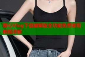糖心Vlog下载破解版全功能免费使用教程详解