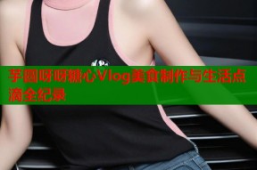 芋圆呀呀糖心Vlog美食制作与生活点滴全纪录