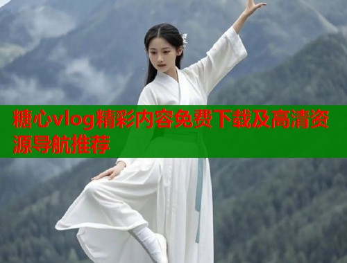 糖心vlog精彩内容免费下载及高清资源导航推荐  第1张